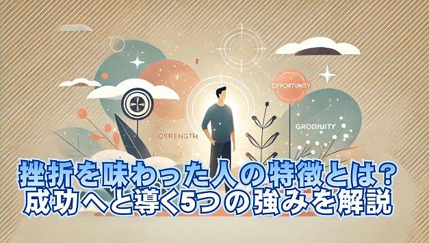 挫折を味わった人の特徴とは？成功へと導く5つの強みを解説